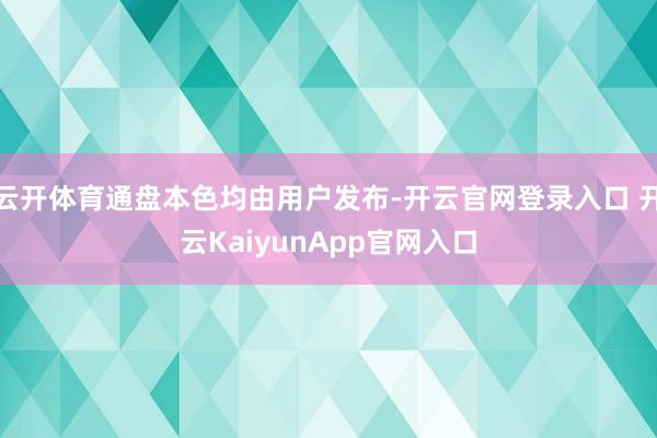 云开体育通盘本色均由用户发布-开云官网登录入口 开云KaiyunApp官网入口