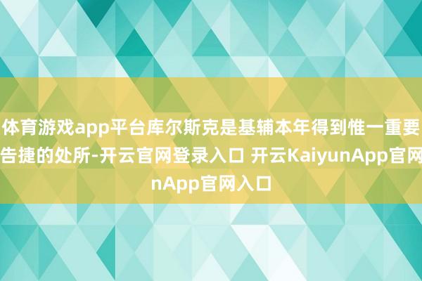 体育游戏app平台库尔斯克是基辅本年得到惟一重要军事告捷的处所-开云官网登录入口 开云KaiyunApp官网入口