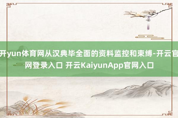 开yun体育网从汉典毕全面的资料监控和束缚-开云官网登录入口 开云KaiyunApp官网入口
