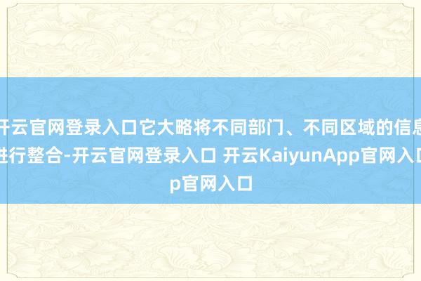 开云官网登录入口它大略将不同部门、不同区域的信息进行整合-开云官网登录入口 开云KaiyunApp官网入口
