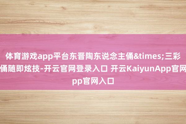 体育游戏app平台东晋陶东说念主俑&times;三彩陶马俑随即炫技-开云官网登录入口 开云KaiyunApp官网入口