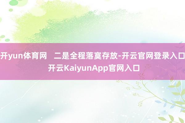 开yun体育网   二是全程落寞存放-开云官网登录入口 开云KaiyunApp官网入口