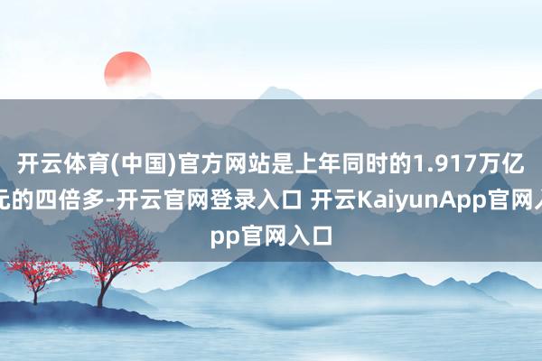 开云体育(中国)官方网站是上年同时的1.917万亿韩元的四倍多-开云官网登录入口 开云KaiyunApp官网入口
