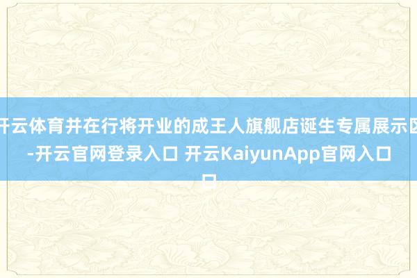 开云体育并在行将开业的成王人旗舰店诞生专属展示区-开云官网登录入口 开云KaiyunApp官网入口