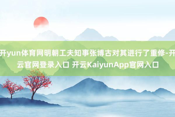 开yun体育网明朝工夫知事张博古对其进行了重修-开云官网登录入口 开云KaiyunApp官网入口