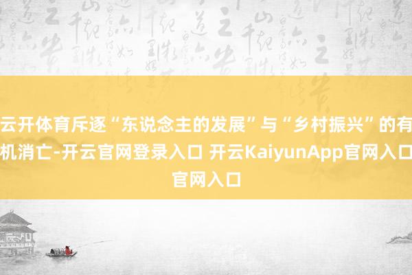 云开体育斥逐“东说念主的发展”与“乡村振兴”的有机消亡-开云官网登录入口 开云KaiyunApp官网入口