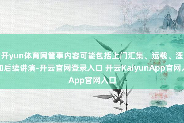 开yun体育网管事内容可能包括上门汇集、运载、湮灭和后续讲演-开云官网登录入口 开云KaiyunApp官网入口