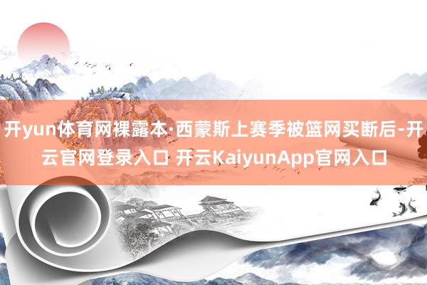 开yun体育网裸露本·西蒙斯上赛季被篮网买断后-开云官网登录入口 开云KaiyunApp官网入口