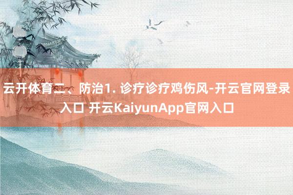 云开体育二、防治1. 诊疗诊疗鸡伤风-开云官网登录入口 开云KaiyunApp官网入口